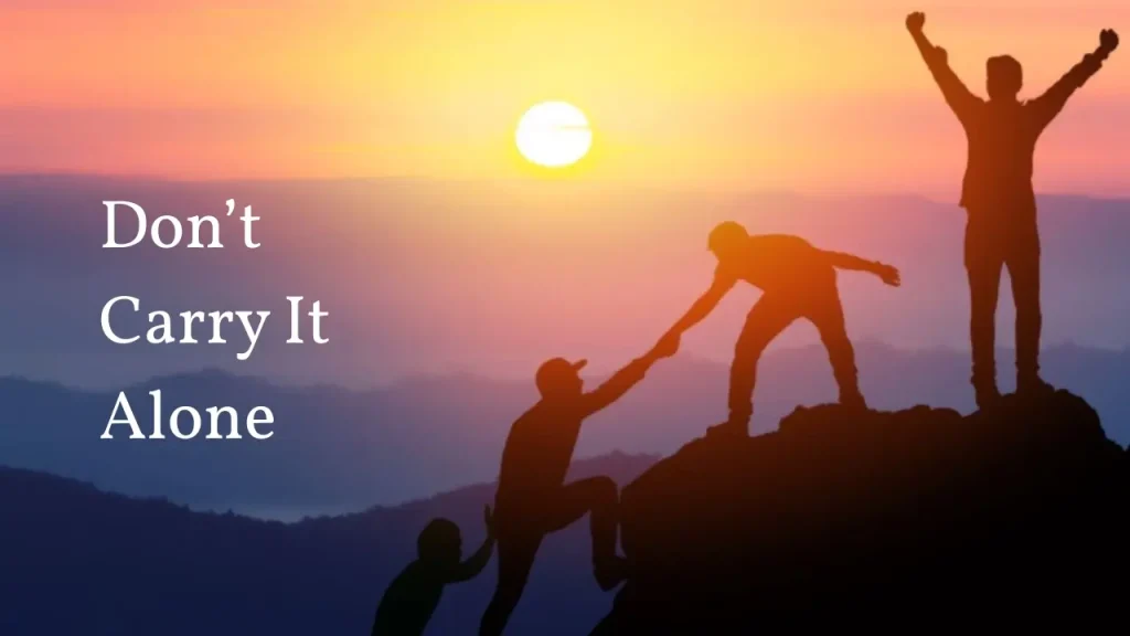 Don’t Carry It Alone